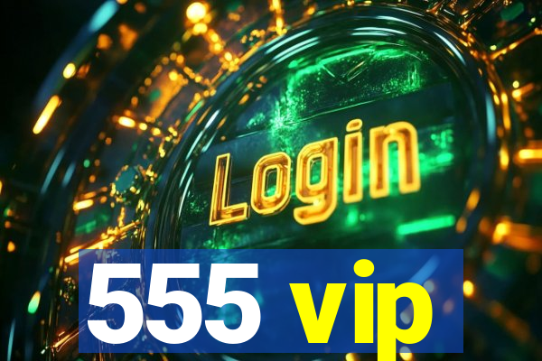 555 vip